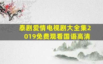 泰剧爱情电视剧大全集2019免费观看国语高清