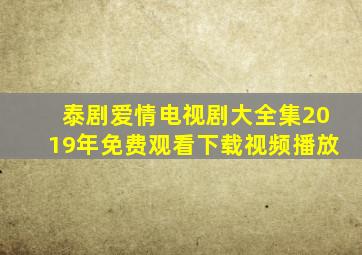 泰剧爱情电视剧大全集2019年免费观看下载视频播放