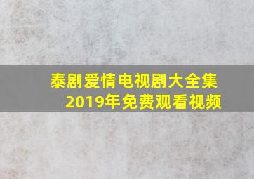 泰剧爱情电视剧大全集2019年免费观看视频