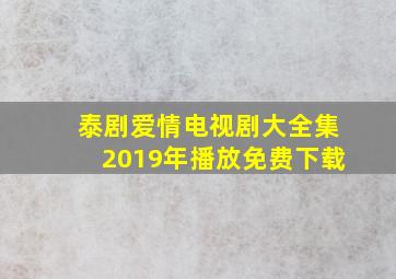 泰剧爱情电视剧大全集2019年播放免费下载