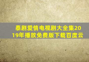 泰剧爱情电视剧大全集2019年播放免费版下载百度云