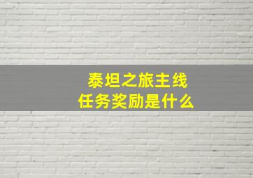 泰坦之旅主线任务奖励是什么