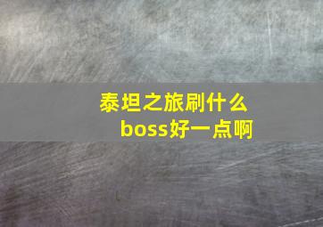 泰坦之旅刷什么boss好一点啊