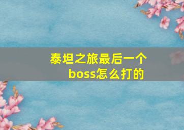 泰坦之旅最后一个boss怎么打的