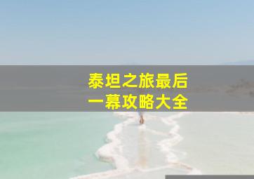 泰坦之旅最后一幕攻略大全