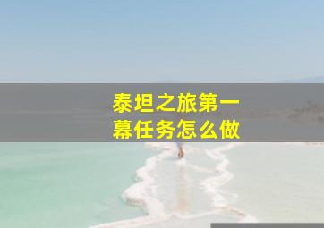 泰坦之旅第一幕任务怎么做