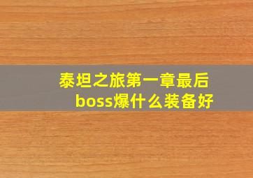 泰坦之旅第一章最后boss爆什么装备好