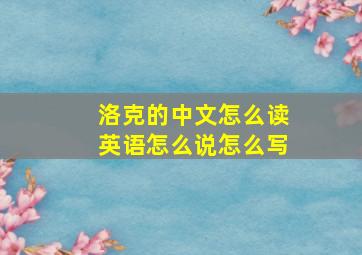 洛克的中文怎么读英语怎么说怎么写