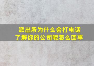 派出所为什么会打电话了解你的公司呢怎么回事