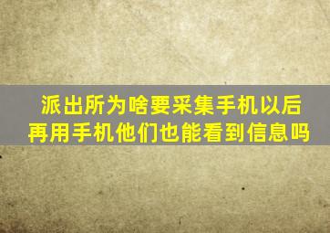 派出所为啥要采集手机以后再用手机他们也能看到信息吗