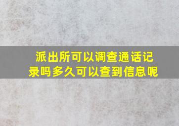 派出所可以调查通话记录吗多久可以查到信息呢