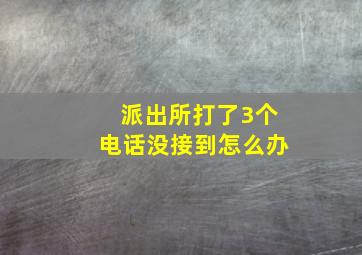 派出所打了3个电话没接到怎么办