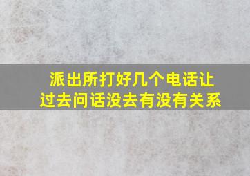 派出所打好几个电话让过去问话没去有没有关系