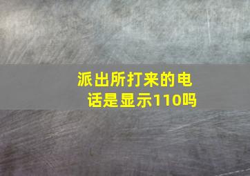 派出所打来的电话是显示110吗