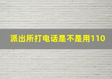 派出所打电话是不是用110