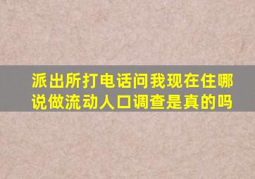 派出所打电话问我现在住哪说做流动人口调查是真的吗