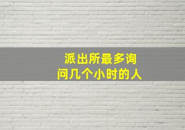 派出所最多询问几个小时的人