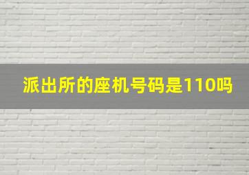 派出所的座机号码是110吗