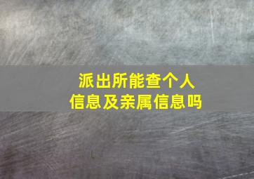 派出所能查个人信息及亲属信息吗