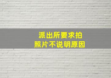 派出所要求拍照片不说明原因