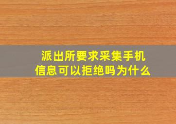 派出所要求采集手机信息可以拒绝吗为什么