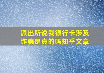 派出所说我银行卡涉及诈骗是真的吗知乎文章