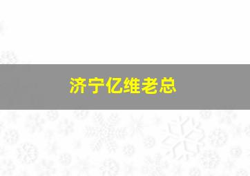 济宁亿维老总