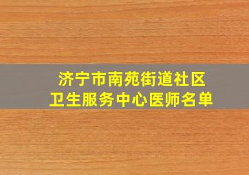 济宁市南苑街道社区卫生服务中心医师名单