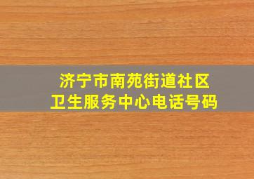 济宁市南苑街道社区卫生服务中心电话号码