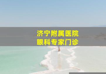 济宁附属医院眼科专家门诊