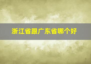 浙江省跟广东省哪个好