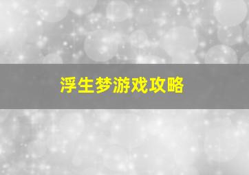 浮生梦游戏攻略