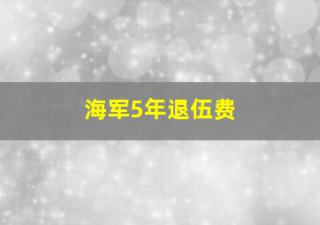 海军5年退伍费