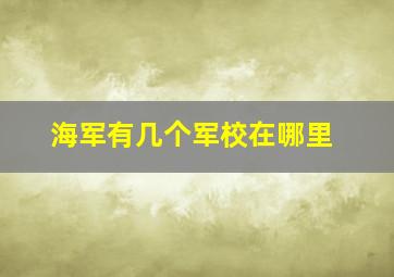 海军有几个军校在哪里