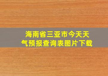 海南省三亚市今天天气预报查询表图片下载