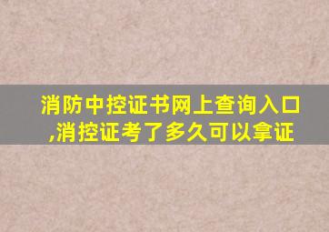 消防中控证书网上查询入口,消控证考了多久可以拿证