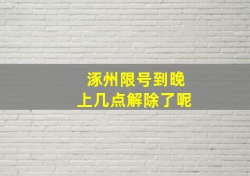 涿州限号到晚上几点解除了呢