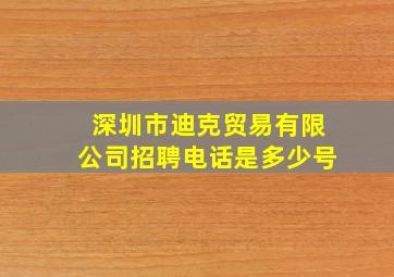 深圳市迪克贸易有限公司招聘电话是多少号