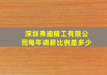 深圳弗迪精工有限公司每年调薪比例是多少