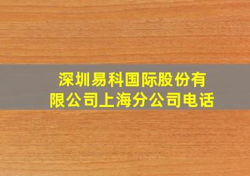 深圳易科国际股份有限公司上海分公司电话