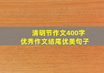 清明节作文400字优秀作文结尾优美句子