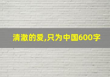 清澈的爱,只为中国600字