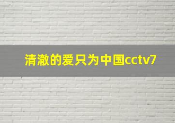 清澈的爱只为中国cctv7