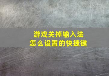 游戏关掉输入法怎么设置的快捷键