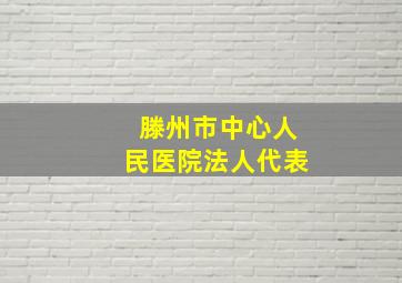 滕州市中心人民医院法人代表