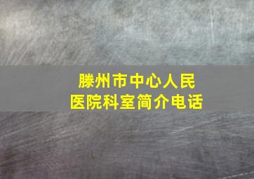 滕州市中心人民医院科室简介电话