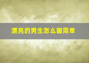 漂亮的男生怎么画简单