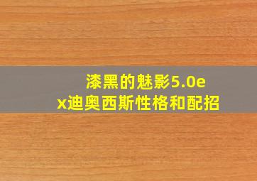 漆黑的魅影5.0ex迪奥西斯性格和配招