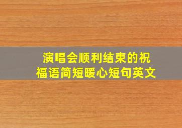 演唱会顺利结束的祝福语简短暖心短句英文