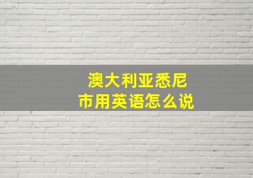 澳大利亚悉尼市用英语怎么说